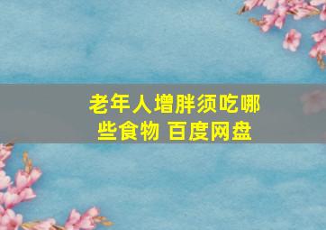 老年人增胖须吃哪些食物 百度网盘